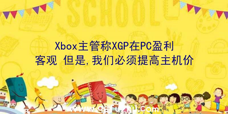 Xbox主管称XGP在PC盈利客观